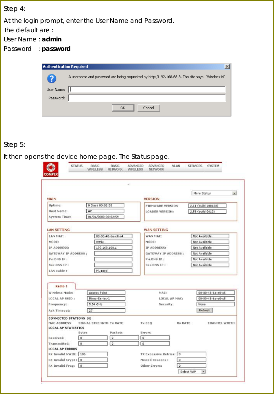  SStteepp  44::  At the login prompt, enter the User Name and Password. The default are : User Name : admin Password  : password     SStteepp  55::  It then opens the device home page. The Status page.               