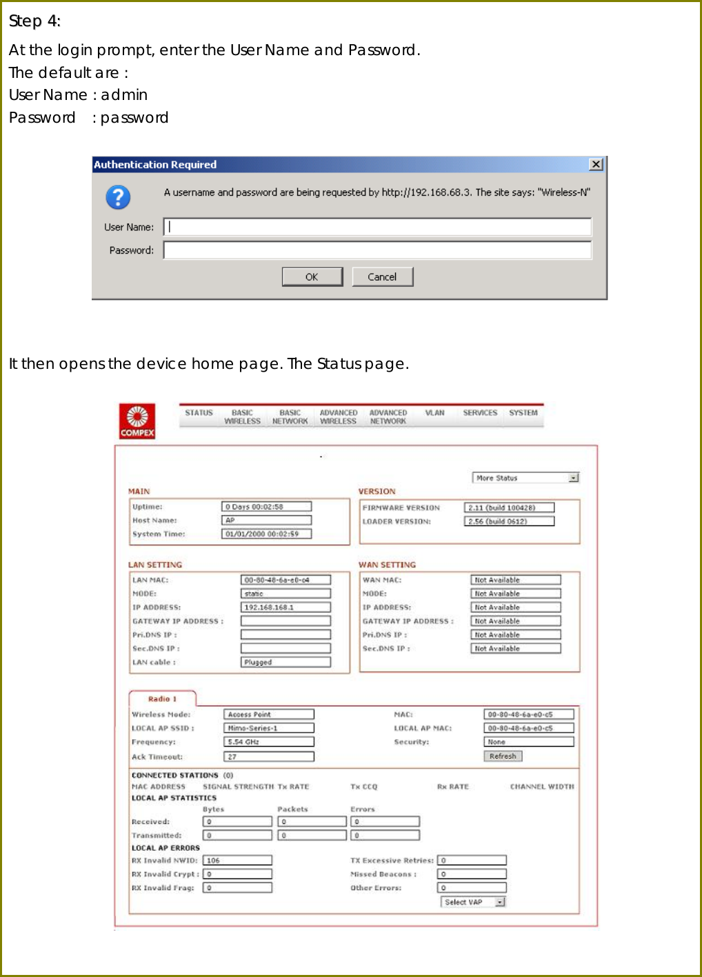  SStteepp  44::  At the login prompt, enter the User Name and Password. The default are : User Name : admin Password  : password      It then opens the device home page. The Status page.              