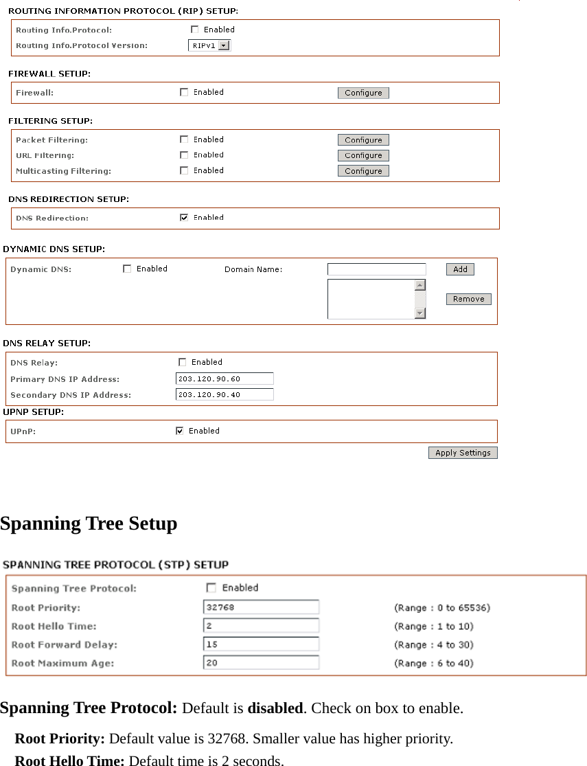                        Spanning Tree Setup  Spanning Tree Protocol: Default is disabled. Check on box to enable.   Root Priority: Default value is 32768. Smaller value has higher priority.   Root Hello Time: Default time is 2 seconds.   