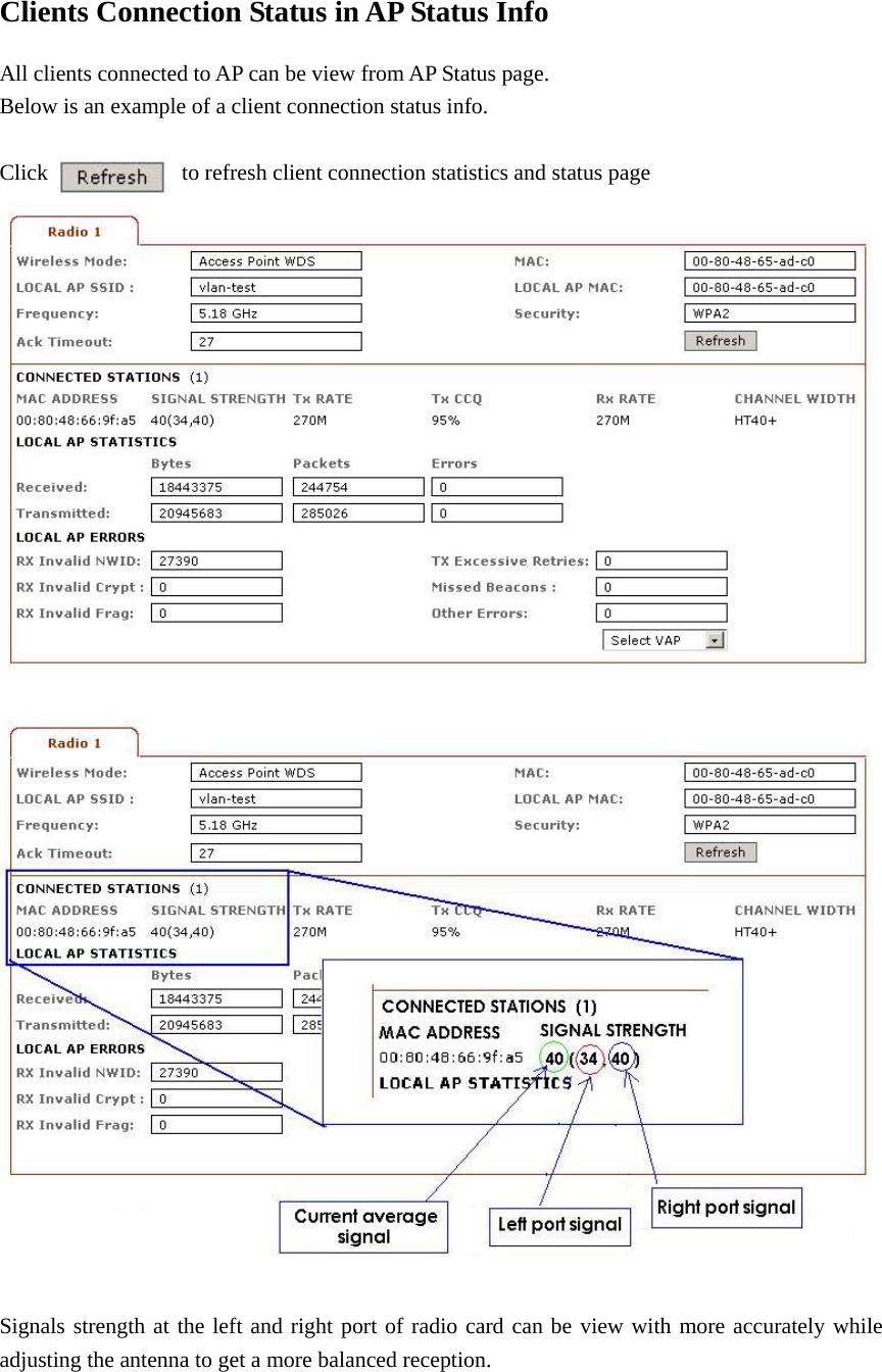 Clients Connection Status in AP Status Info All clients connected to AP can be view from AP Status page.   Below is an example of a client connection status info.  Click            to refresh client connection statistics and status page   Signals strength at the left and right port of radio card can be view with more accurately while adjusting the antenna to get a more balanced reception.  