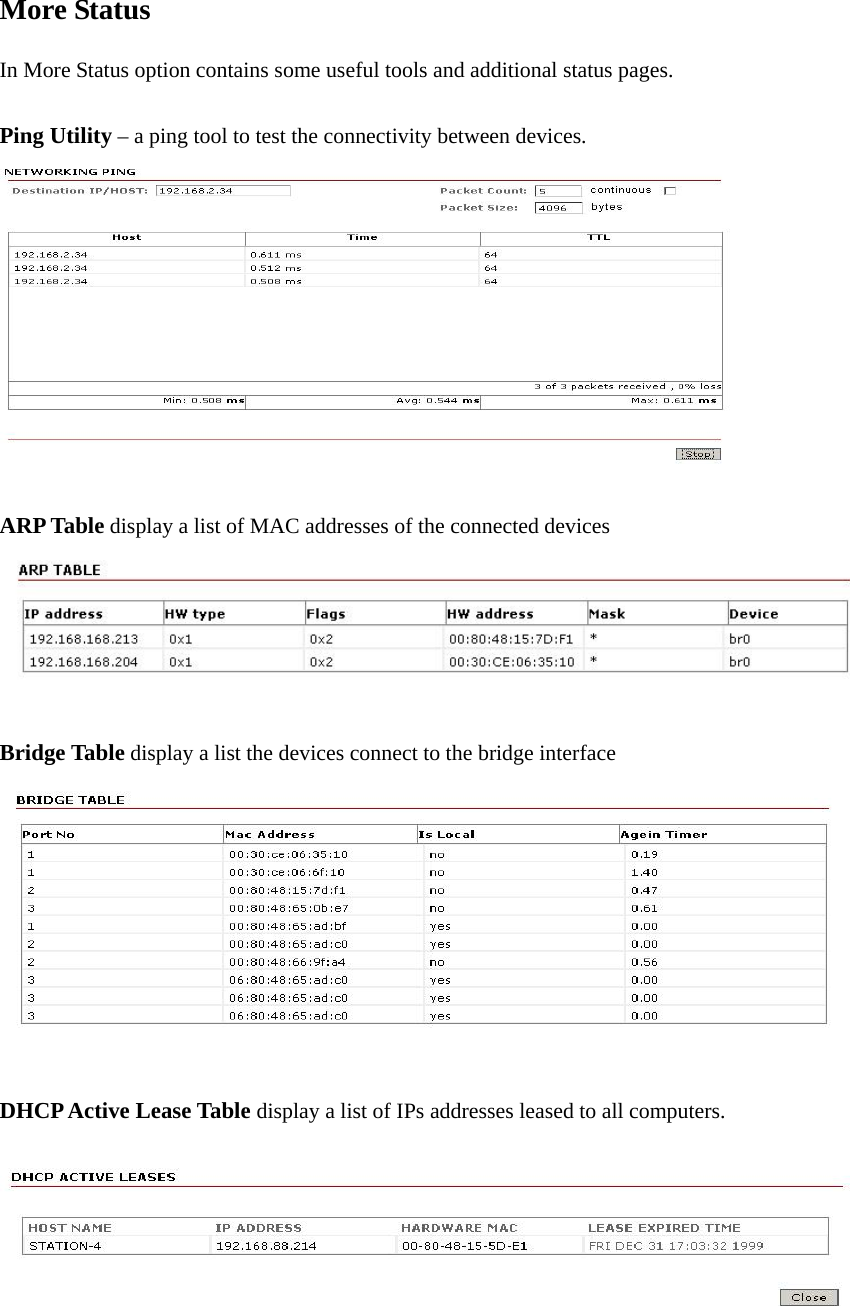 More Status   In More Status option contains some useful tools and additional status pages.  Ping Utility – a ping tool to test the connectivity between devices.   ARP Table display a list of MAC addresses of the connected devices   Bridge Table display a list the devices connect to the bridge interface   DHCP Active Lease Table display a list of IPs addresses leased to all computers.      