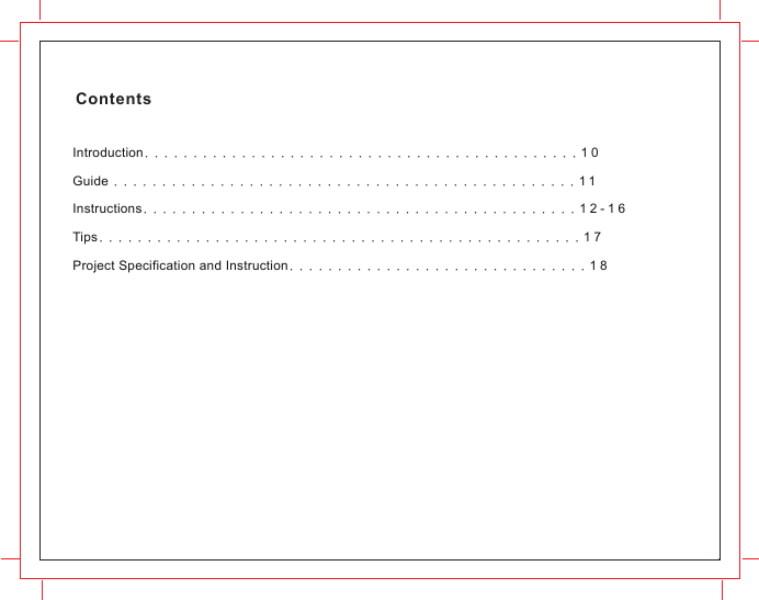 Introduction.............................................10Guide ................................................11Instructions.............................................12-16Tips..................................................17Project Specification and Instruction...............................18Contents