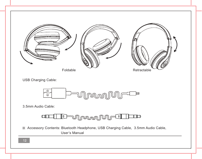 Foldable Retractable※ Accessory Contents: Bluetooth Headphone, USB Charging Cable,  3.5mm Audio Cable,                                      User&rsquo;s Manual12USB Charging Cable:3.5mm Audio Cable: