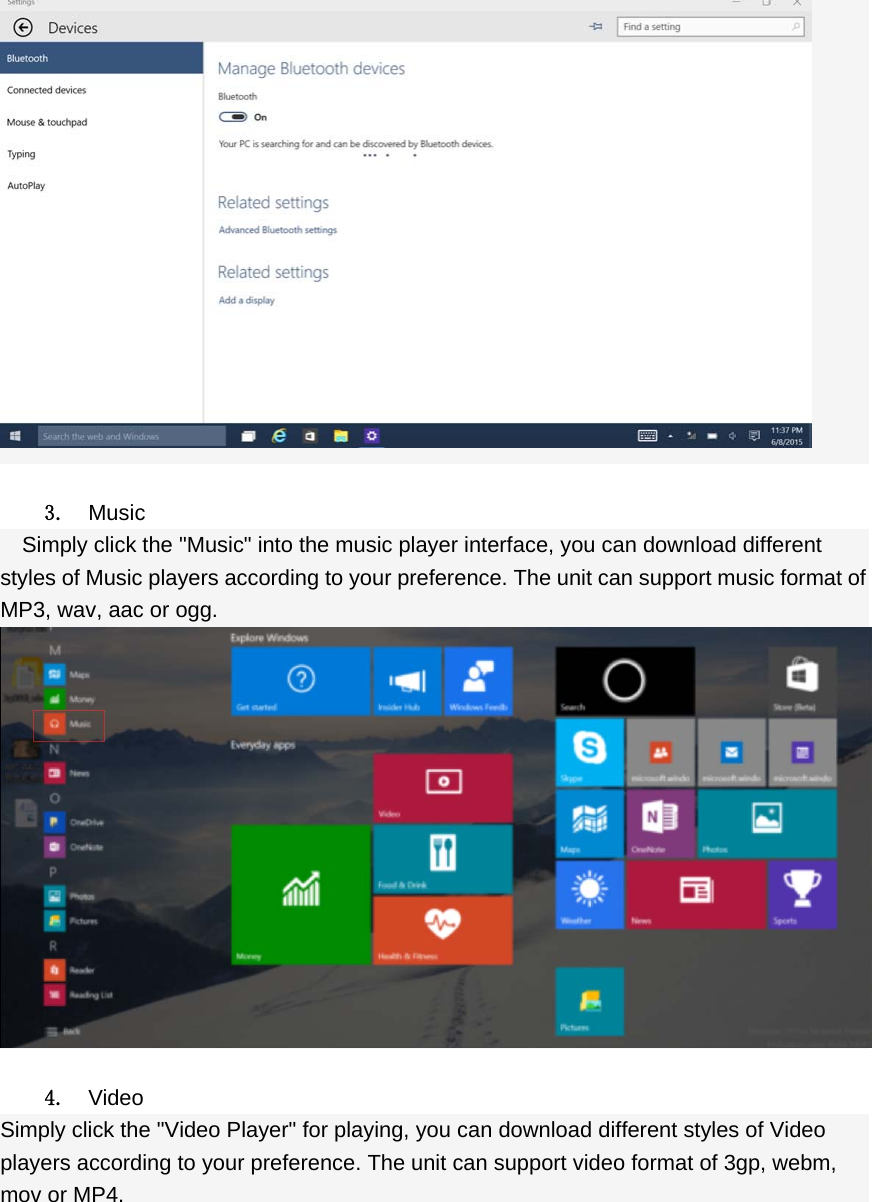    3.  Music Simply click the &quot;Music&quot; into the music player interface, you can download different styles of Music players according to your preference. The unit can support music format of MP3, wav, aac or ogg.   4.  Video Simply click the &quot;Video Player&quot; for playing, you can download different styles of Video players according to your preference. The unit can support video format of 3gp, webm, mov or MP4. 