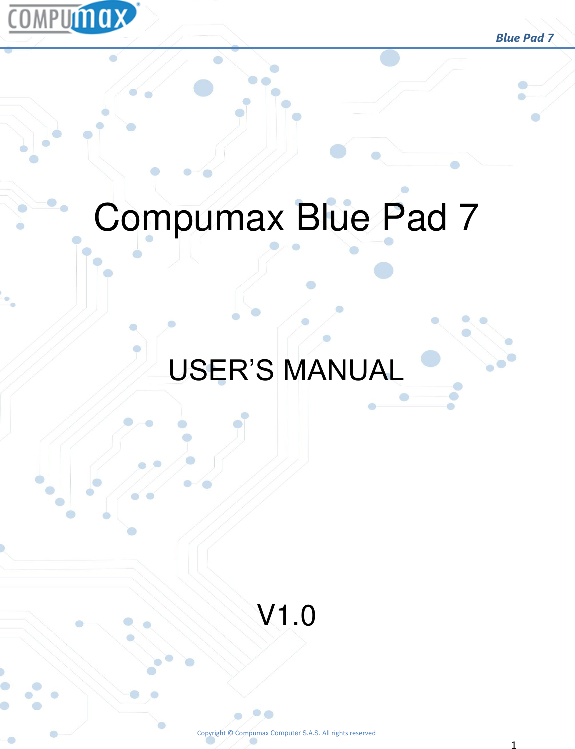                                                        Blue Pad 7 Copyright © Compumax Computer S.A.S. All rights reserved     1        Compumax Blue Pad 7   USER’S MANUAL     V1.0  