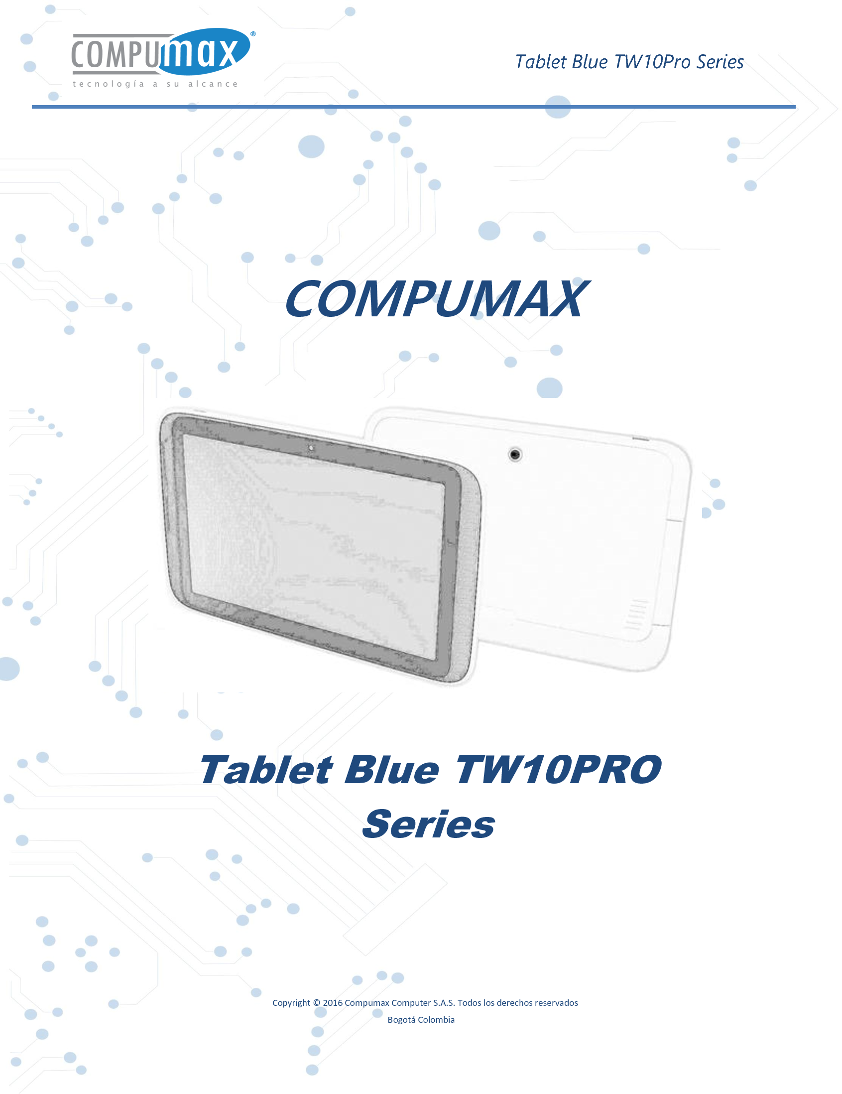     Tablet Blue TW10Pro Series    Copyright © 2016 Compumax Computer S.A.S. Todos los derechos reservados                                                                                                                    Bogotá Colombia                                                                                                                           COMPUMAX         Tablet Blue TW10PRO Series      