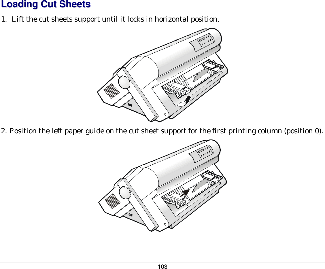 103 LLooaaddiinngg  CCuutt  SShheeeettss  1.  Lift the cut sheets support until it locks in horizontal position.  2. Position the left paper guide on the cut sheet support for the first printing column (position 0).  
