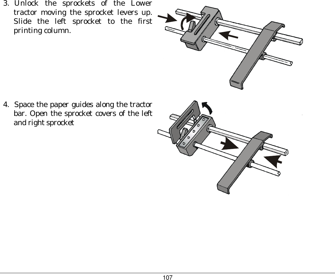 107 3.  Unlock the sprockets of the Lower tractor moving the sprocket levers up. Slide the left sprocket to the first printing column.   4.  Space the paper guides along the tractor bar. Open the sprocket covers of the left and right sprocket     