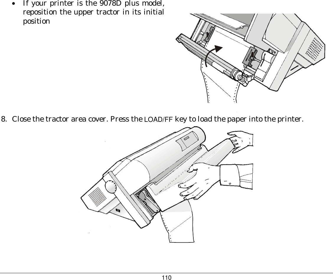 110 •  If your printer is the 9078D plus model, reposition the upper tractor in its initial position   8.  Close the tractor area cover. Press the LOAD/FF key to load the paper into the printer.  
