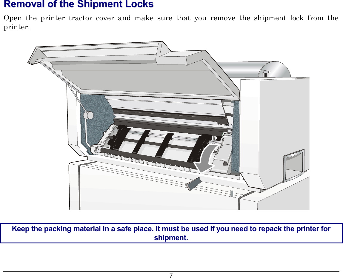 7 RReemmoovvaall  ooff  tthhee  SShhiippmmeenntt  LLoocckkss  Open the printer tractor cover and make sure that you remove the shipment lock from the printer.   Keep the packing material in a safe place. It must be used if you need to repack the printer for shipment.  