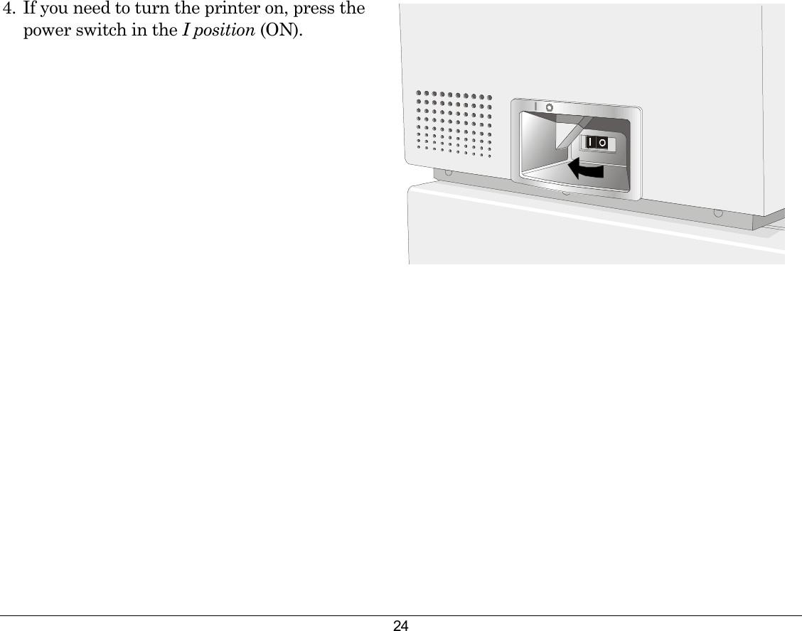 24  4.  If you need to turn the printer on, press the power switch in the I position (ON).       