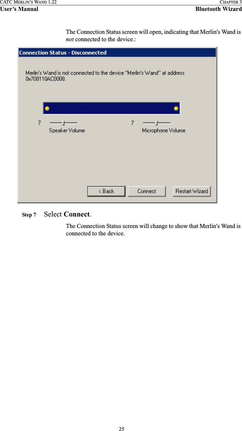  25CATC MERLIN’S WAND 1.22 CHAPTER 3User’s Manual Bluetooth WizardThe Connection Status screen will open, indicating that Merlin&apos;s Wand is not connected to the device.:Step 7 Select Connect.The Connection Status screen will change to show that Merlin&apos;s Wand is connected to the device.