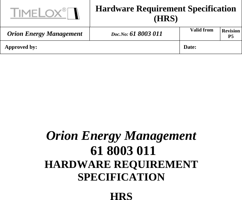  Hardware Requirement Specification (HRS) Orion Energy Management  Doc.No: 61 8003 011 Valid from  Revision P5  Approved by:  Date:              Orion Energy Management                   61 8003 011 HARDWARE REQUIREMENT SPECIFICATION  HRS 