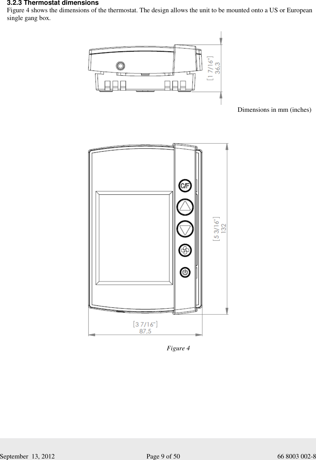     September  13, 2012                                                      Page 9 of 50                                           66 8003 002-8  3.2.3 Thermostat dimensions Figure 4 shows the dimensions of the thermostat. The design allows the unit to be mounted onto a US or European single gang box.   Dimensions in mm (inches) Figure 4 