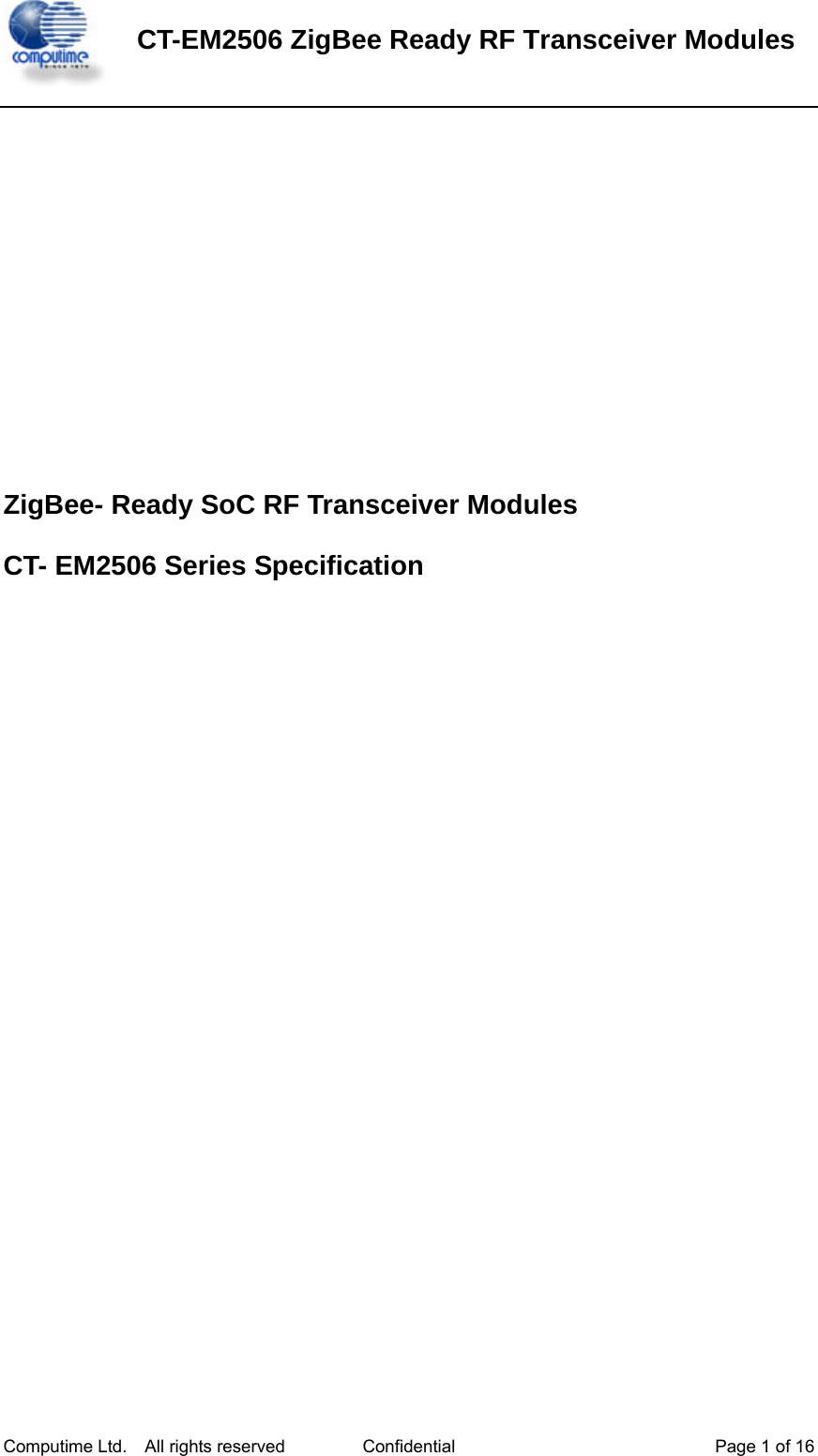  CT-EM2506 ZigBee Ready RF Transceiver Modules Computime Ltd.    All rights reserved  Confidential  Page 1 of 16        ZigBee- Ready SoC RF Transceiver Modules CT- EM2506 Series Specification