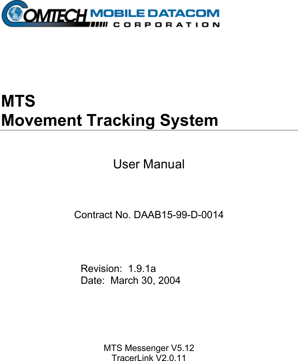        MTS  Movement Tracking System    User Manual   Contract No. DAAB15-99-D-0014    Revision:  1.9.1a Date:  March 30, 2004    MTS Messenger V5.12 TracerLink V2.0.11    