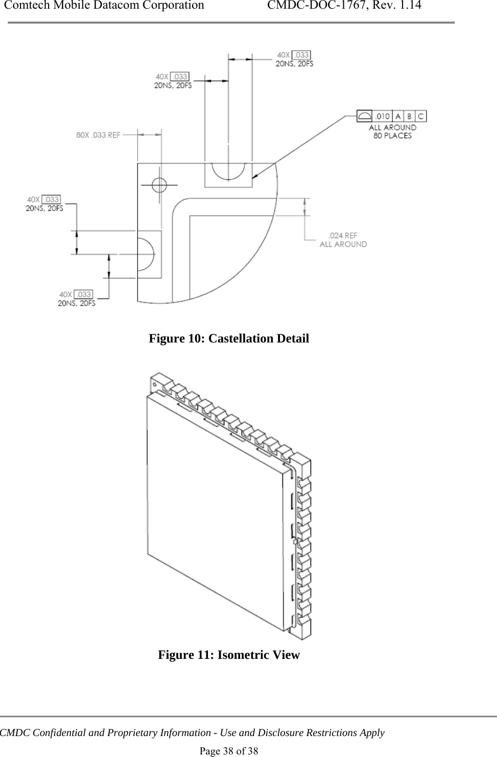 Comtech Mobile Datacom Corporation    CMDC-DOC-1767, Rev. 1.14   CMDC Confidential and Proprietary Information - Use and Disclosure Restrictions Apply Page 38 of 38  Figure 10: Castellation Detail   Figure 11: Isometric View 