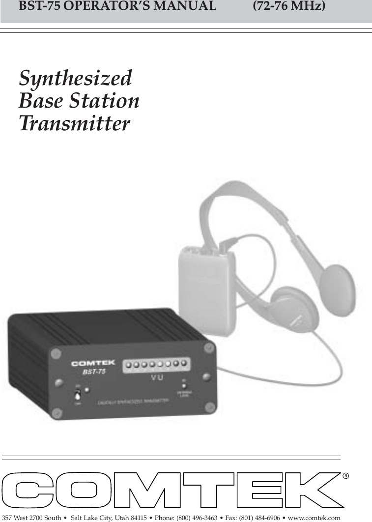 SynthesizedBase StationTransmitterBST-75 OPERATOR’S MANUAL             (72-76 MHz)357 West 2700 South •  Salt Lake City, Utah 84115 • Phone: (800) 496-3463 • Fax: (801) 484-6906 • www.comtek.com