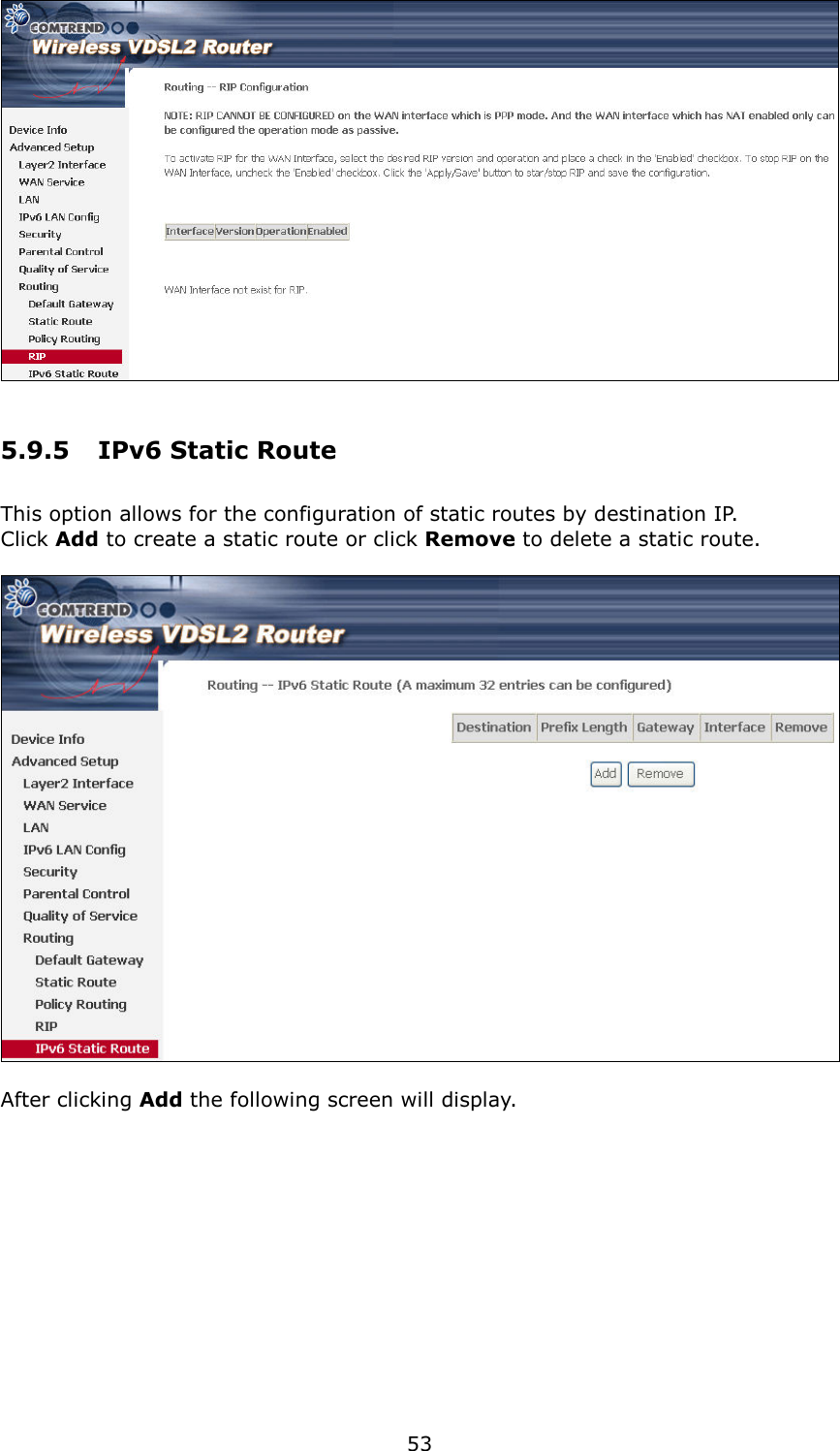   53  5.9.5  IPv6 Static Route This option allows for the configuration of static routes by destination IP.   Click Add to create a static route or click Remove to delete a static route.    After clicking Add the following screen will display.    