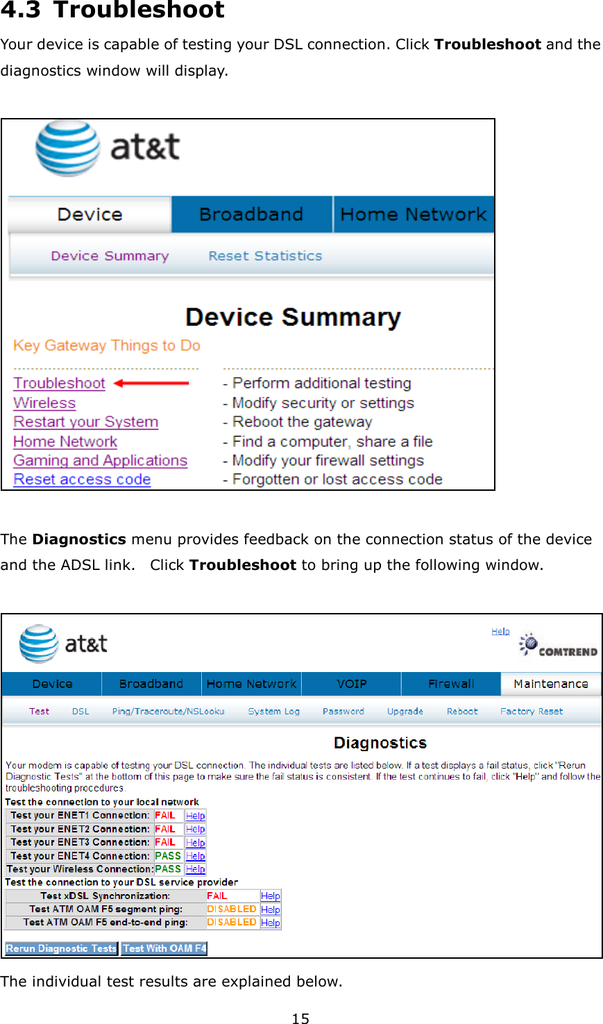 15 4.3  Troubleshoot Your device is capable of testing your DSL connection. Click Troubleshoot and the diagnostics window will display.    The Diagnostics menu provides feedback on the connection status of the device and the ADSL link.    Click Troubleshoot to bring up the following window.   The individual test results are explained below. 