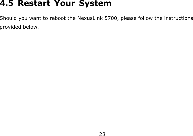 28                        4.5  Restart  Your  System Should you want to reboot the NexusLink 5700, please follow the instructions provided below.  