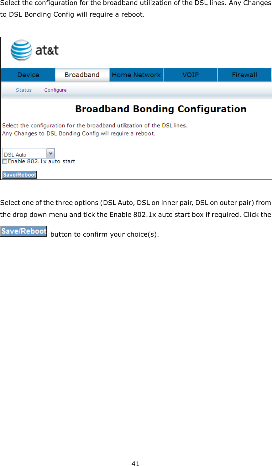 41 Select the configuration for the broadband utilization of the DSL lines. Any Changes to DSL Bonding Config will require a reboot.    Select one of the three options (DSL Auto, DSL on inner pair, DSL on outer pair) from the drop down menu and tick the Enable 802.1x auto start box if required. Click the   button to confirm your choice(s). 