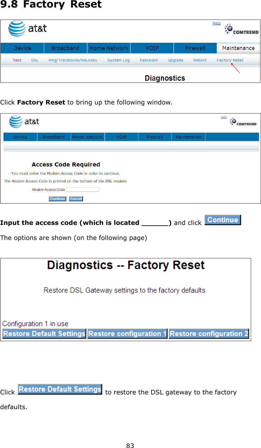 83 9.8  Factory  Reset  Click Factory Reset to bring up the following window. Input the access code (which is located ______) and click   The options are shown (on the following page)      Click    to restore the DSL gateway to the factory defaults.  