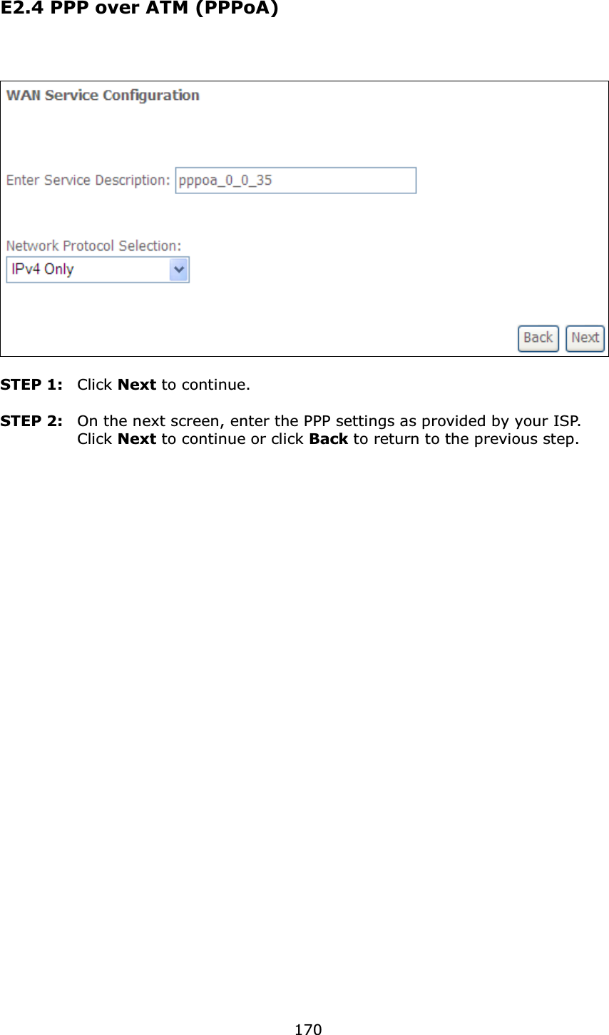  170E2.4 PPP over ATM (PPPoA)     STEP 1:  Click Next to continue.   STEP 2:  On the next screen, enter the PPP settings as provided by your ISP.   Click Next to continue or click Back to return to the previous step.      