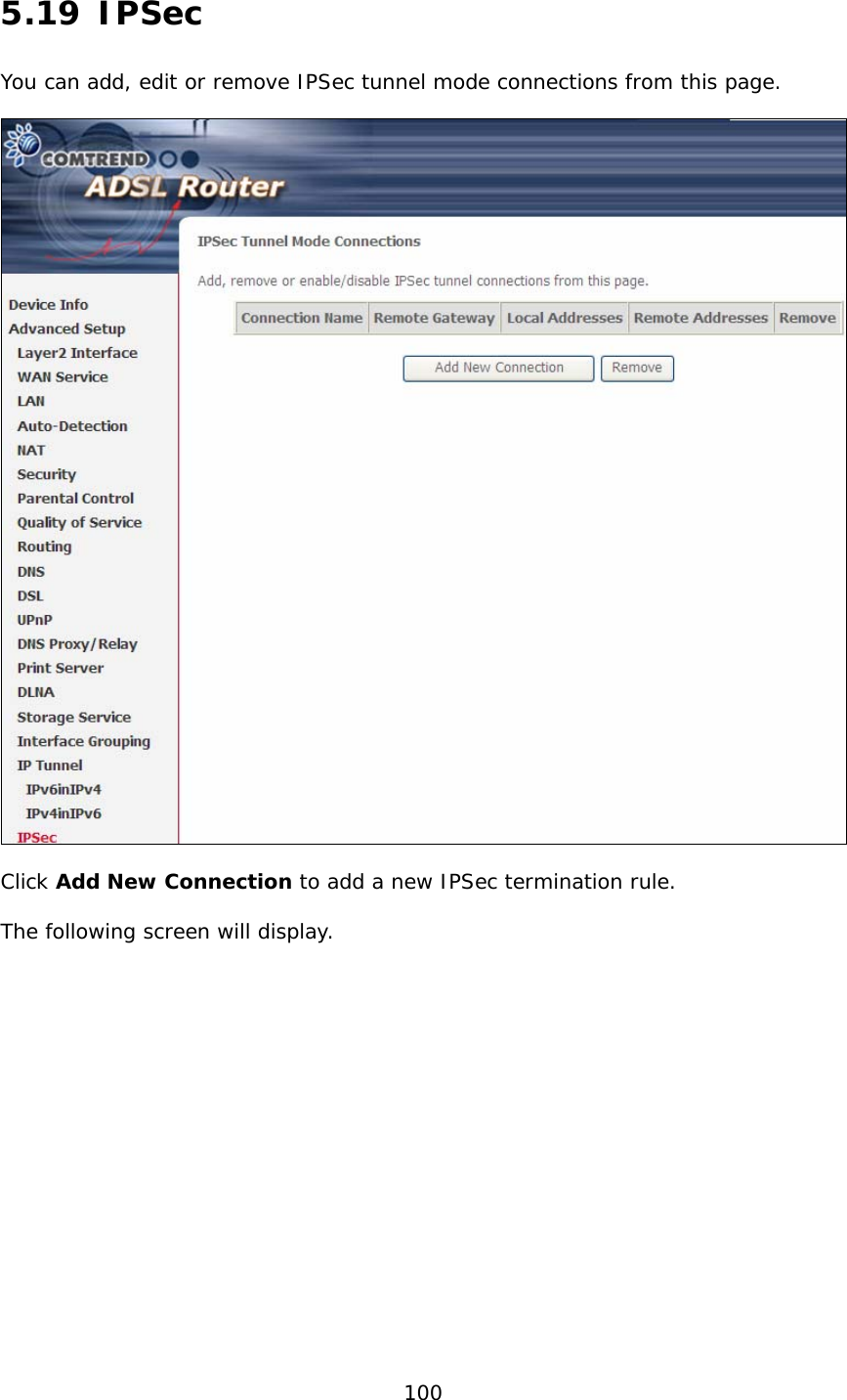  100 5.19 IPSec You can add, edit or remove IPSec tunnel mode connections from this page.    Click Add New Connection to add a new IPSec termination rule.  The following screen will display.  