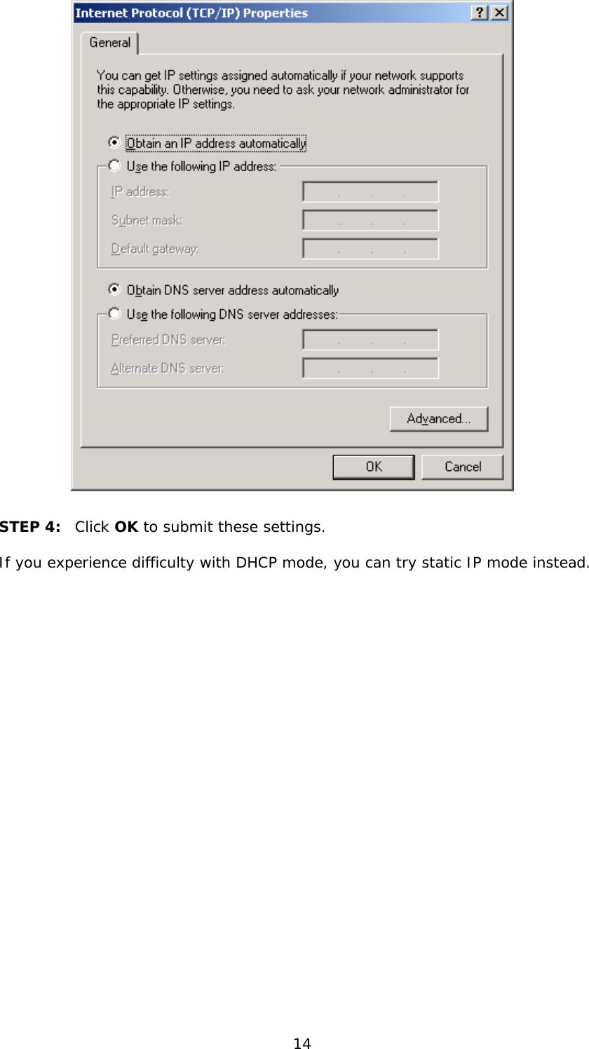  14     STEP 4:  Click OK to submit these settings.  If you experience difficulty with DHCP mode, you can try static IP mode instead.  