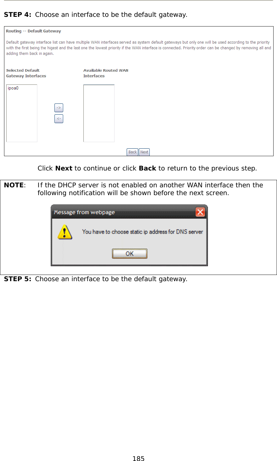  185   STEP 4:  Choose an interface to be the default gateway.     Click Next to continue or click Back to return to the previous step.  NOTE:  If the DHCP server is not enabled on another WAN interface then the following notification will be shown before the next screen.       STEP 5:  Choose an interface to be the default gateway. 
