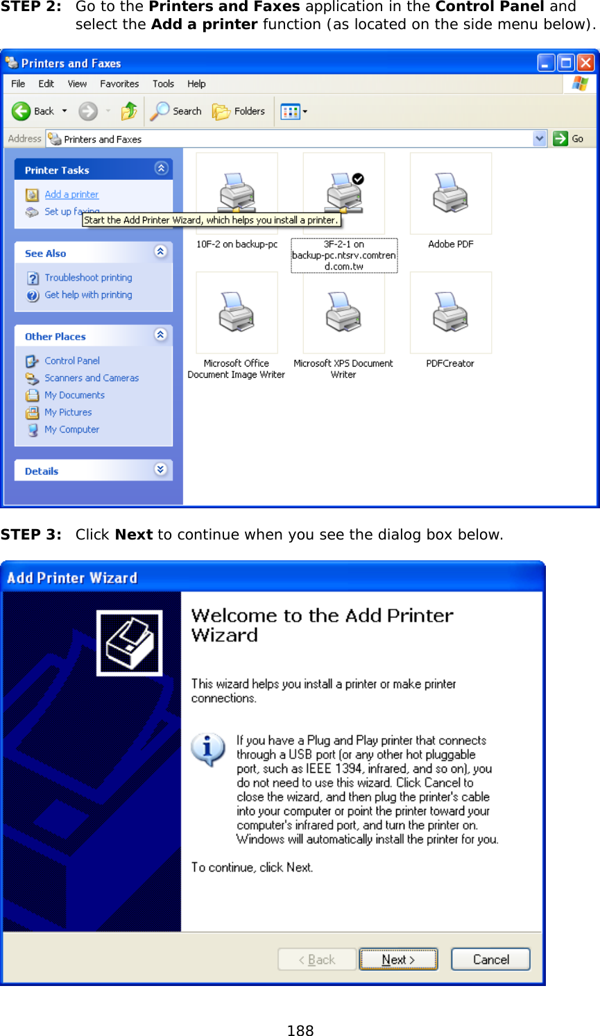  188 STEP 2:  Go to the Printers and Faxes application in the Control Panel and select the Add a printer function (as located on the side menu below).    STEP 3: Click Next to continue when you see the dialog box below.    