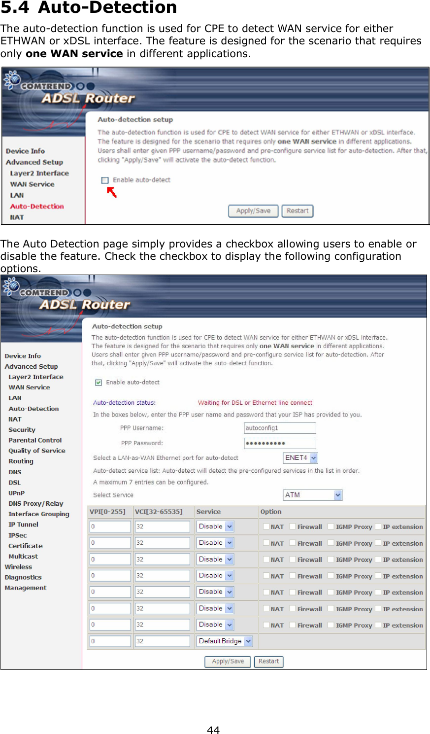  44 5.4  Auto-Detection The auto-detection function is used for CPE to detect WAN service for either ETHWAN or xDSL interface. The feature is designed for the scenario that requires only one WAN service in different applications.     The Auto Detection page simply provides a checkbox allowing users to enable or disable the feature. Check the checkbox to display the following configuration options.  