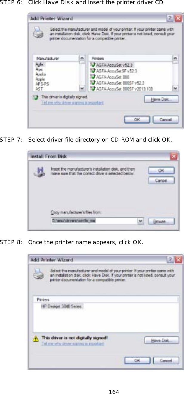  164STEP 6:  Click Have Disk and insert the printer driver CD.       STEP 7:  Select driver file directory on CD-ROM and click OK.       STEP 8:  Once the printer name appears, click OK.       