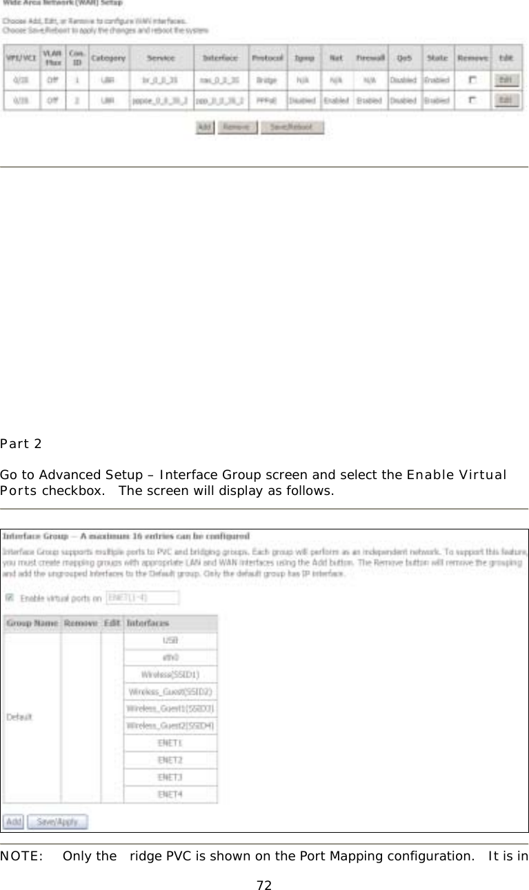  72                    Part 2  Go to Advanced Setup – Interface Group screen and select the Enable Virtual Ports checkbox.  The screen will display as follows.      NOTE: Only the ridge PVC is shown on the Port Mapping configuration.  It is in 