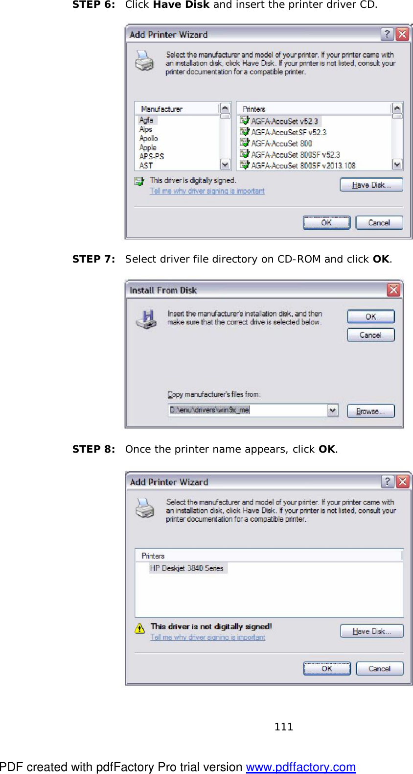  111 STEP 6:  Click Have Disk and insert the printer driver CD.       STEP 7:  Select driver file directory on CD-ROM and click OK.       STEP 8:  Once the printer name appears, click OK.       PDF created with pdfFactory Pro trial version www.pdffactory.com