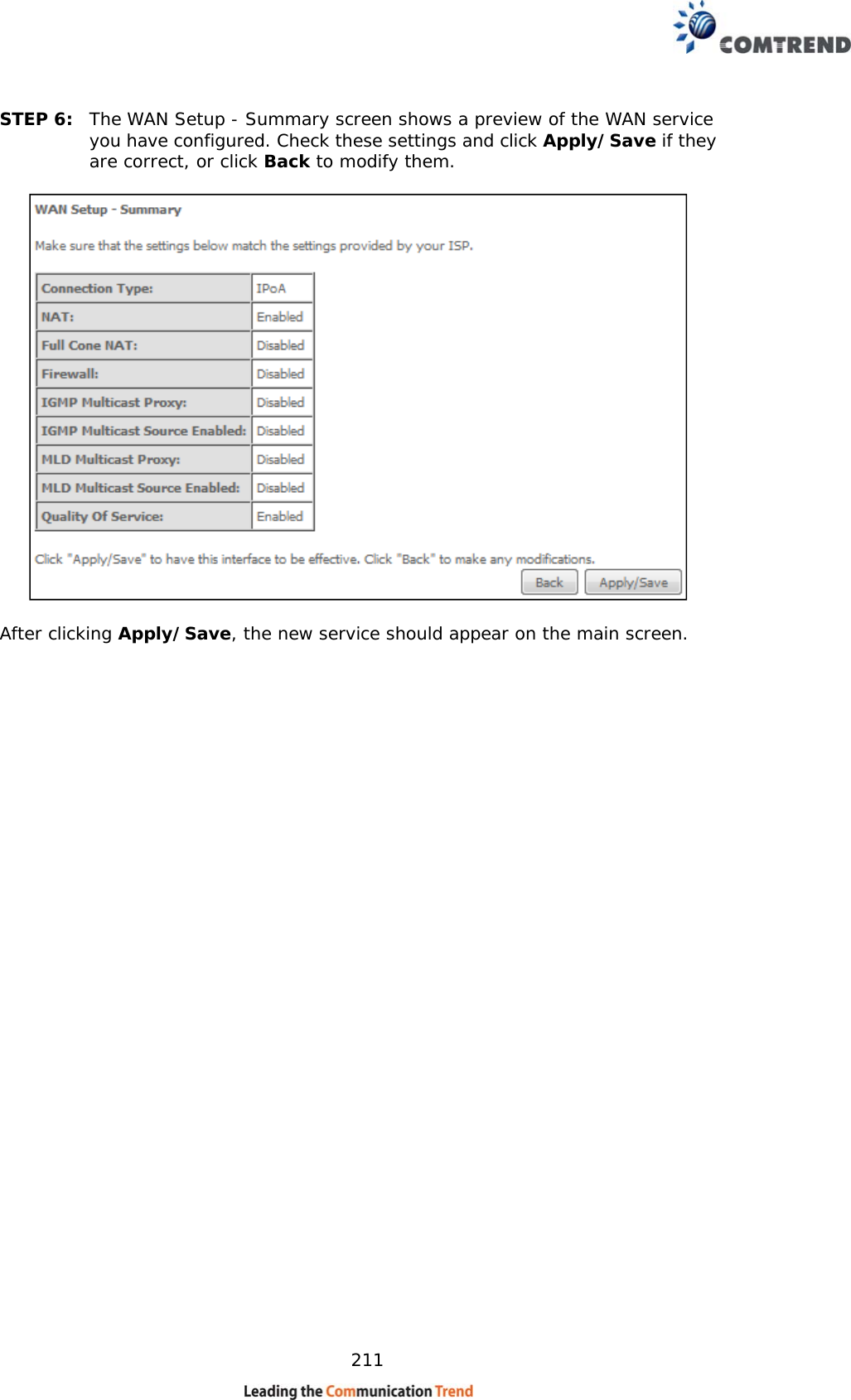    211 STEP 6:  The WAN Setup - Summary screen shows a preview of the WAN service you have configured. Check these settings and click Apply/Save if they are correct, or click Back to modify them.    After clicking Apply/Save, the new service should appear on the main screen.                                