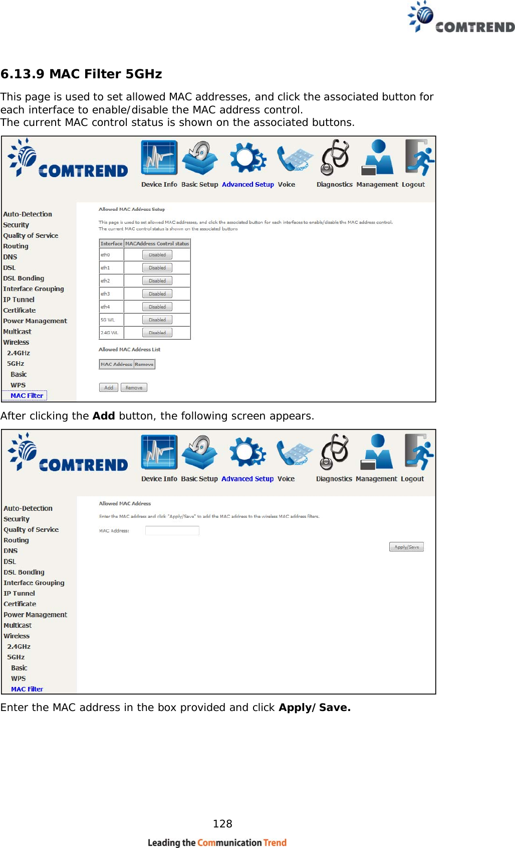    128 6.13.9 MAC Filter 5GHz This page is used to set allowed MAC addresses, and click the associated button for each interface to enable/disable the MAC address control. The current MAC control status is shown on the associated buttons.  After clicking the Add button, the following screen appears.    Enter the MAC address in the box provided and click Apply/Save. 