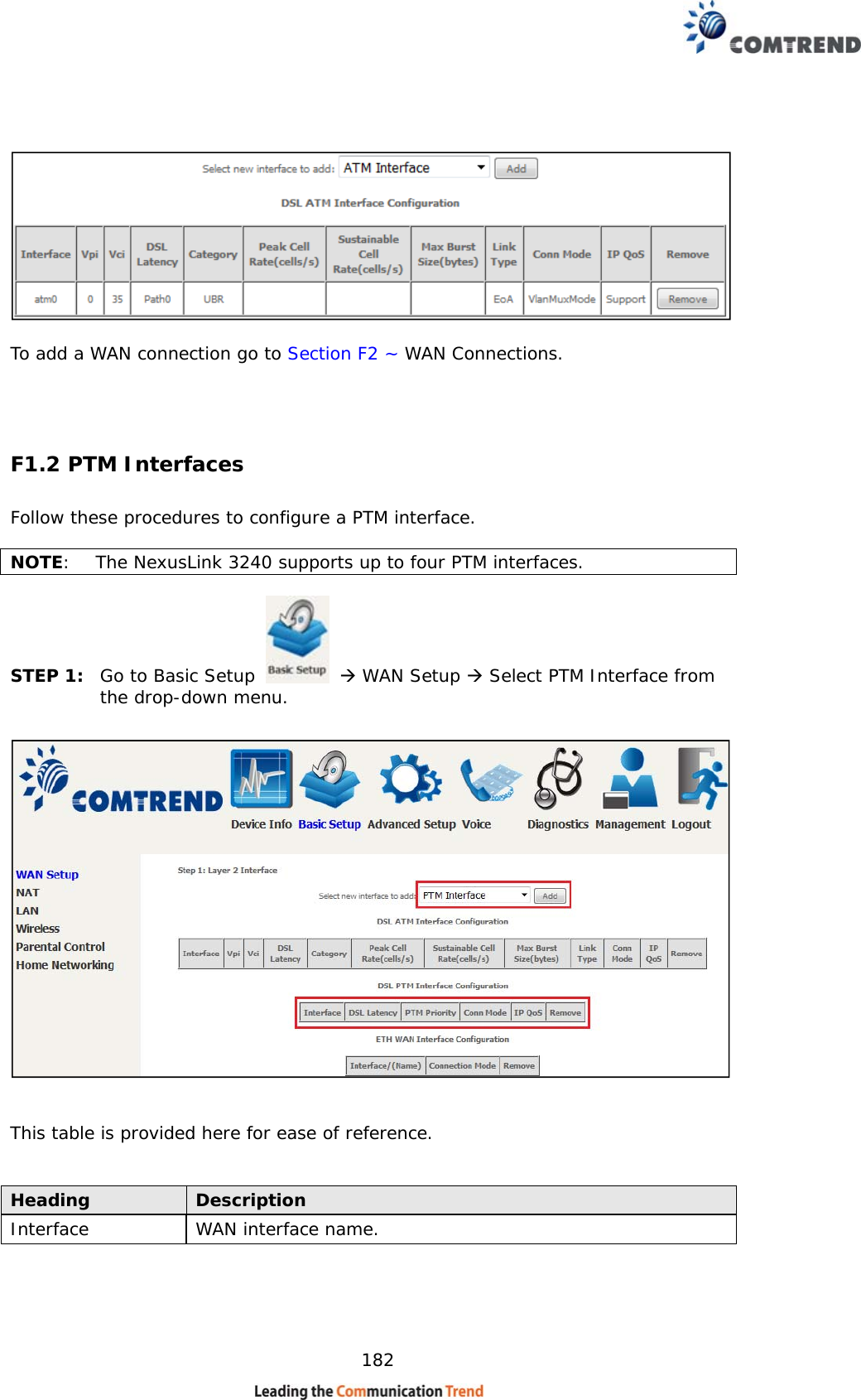   182     To add a WAN connection go to Section F2 ~ WAN Connections.  F1.2 PTM Interfaces Follow these procedures to configure a PTM interface.    NOTE:  The NexusLink 3240 supports up to four PTM interfaces.   STEP 1:  Go to Basic Setup    WAN Setup  Select PTM Interface from the drop-down menu.     This table is provided here for ease of reference.   Heading  Description Interface  WAN interface name. 