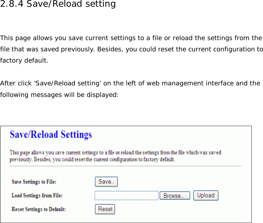 2.8.4 Save/Reload setting  This page allows you save current settings to a file or reload the settings from the file that was saved previously. Besides, you could reset the current configuration to factory default.  After click ‘Save/Reload setting’ on the left of web management interface and the following messages will be displayed:                   