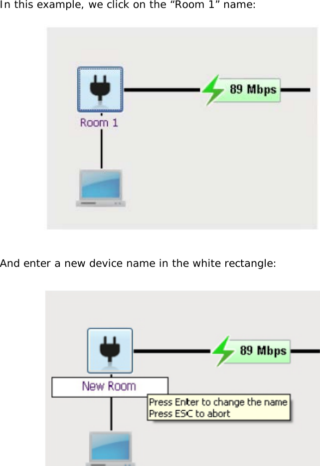In this example, we click on the “Room 1” name:              And enter a new device name in the white rectangle:                    