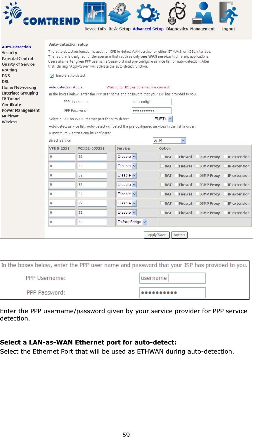59Enter the PPP username/password given by your service provider for PPP service detection.Select a LAN-as-WAN Ethernet port for auto-detect:Select the Ethernet Port that will be used as ETHWAN during auto-detection.