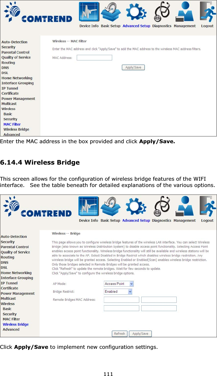 111Enter the MAC address in the box provided and click Apply/Save.6.14.4 Wireless BridgeThis screen allows for the configuration of wireless bridge features of the WIFIinterface.    See the table beneath for detailed explanations of the various options.Click Apply/Save to implement new configuration settings.