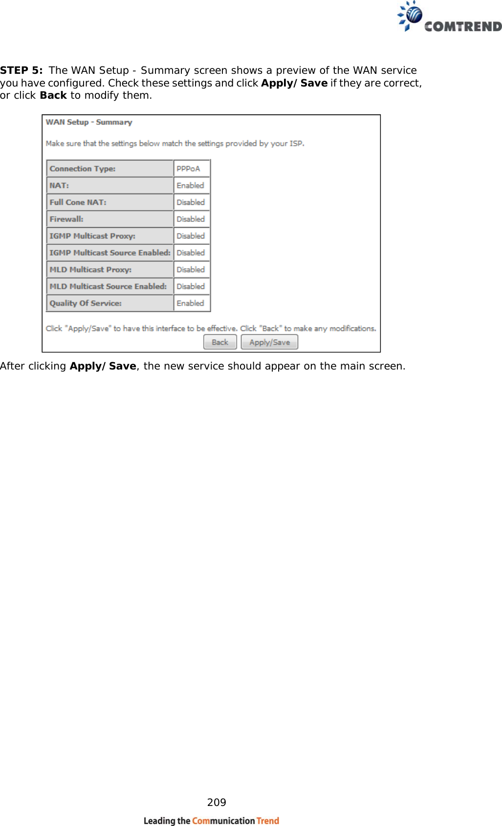    209 STEP 5:  The WAN Setup - Summary screen shows a preview of the WAN service you have configured. Check these settings and click Apply/Save if they are correct, or click Back to modify them.   After clicking Apply/Save, the new service should appear on the main screen.  