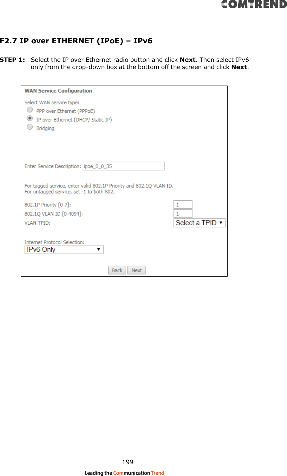    199 F2.7 IP over ETHERNET (IPoE) – IPv6 STEP 1:  Select the IP over Ethernet radio button and click Next. Then select IPv6 only from the drop-down box at the bottom off the screen and click Next.             