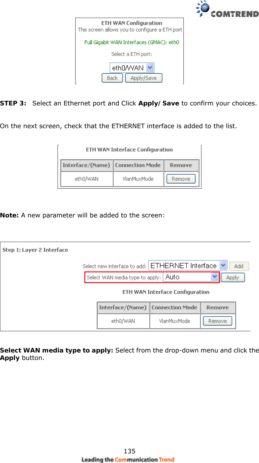    135   STEP 3:  Select an Ethernet port and Click Apply/Save to confirm your choices.    On the next screen, check that the ETHERNET interface is added to the list.         Note: A new parameter will be added to the screen:       Select WAN media type to apply: Select from the drop-down menu and click the Apply button.      