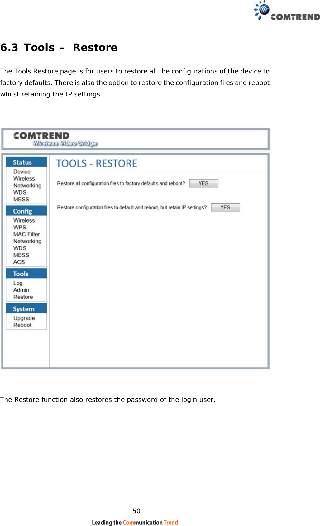    50 6.3 Tools – Restore The Tools Restore page is for users to restore all the configurations of the device to factory defaults. There is also the option to restore the configuration files and reboot whilst retaining the IP settings.       The Restore function also restores the password of the login user.      