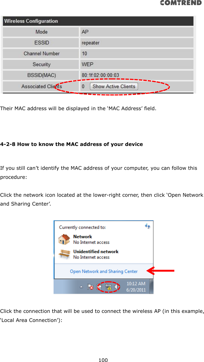       100    Their MAC address will be displayed in the ‘MAC Address’ field.    4-2-8 How to know the MAC address of your device  If you still can’t identify the MAC address of your computer, you can follow this procedure:  Click the network icon located at the lower-right corner, then click ‘Open Network and Sharing Center’.    Click the connection that will be used to connect the wireless AP (in this example, ‘Local Area Connection’):  
