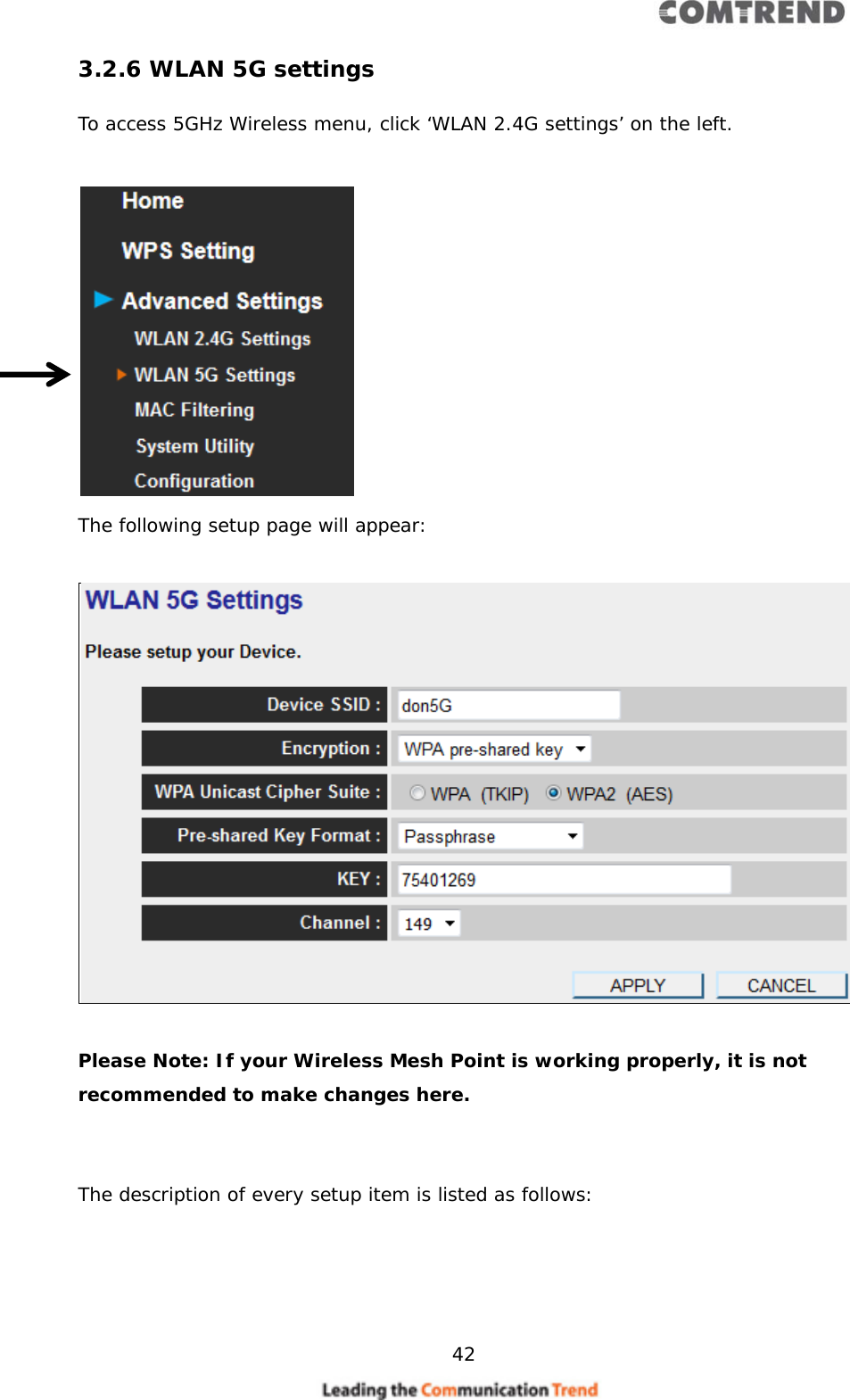     42  3.2.6 WLAN 5G settings To access 5GHz Wireless menu, click ‘WLAN 2.4G settings’ on the left.   The following setup page will appear:    Please Note: If your Wireless Mesh Point is working properly, it is not recommended to make changes here.   The description of every setup item is listed as follows:    