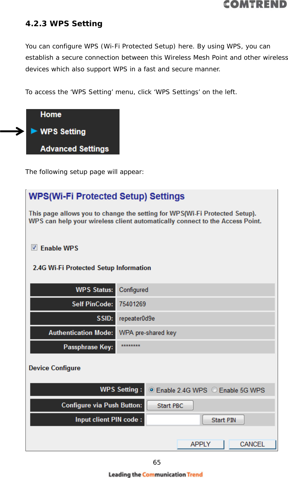     65  4.2.3 WPS Setting  You can configure WPS (Wi-Fi Protected Setup) here. By using WPS, you can establish a secure connection between this Wireless Mesh Point and other wireless devices which also support WPS in a fast and secure manner.  To access the ‘WPS Setting’ menu, click ‘WPS Settings’ on the left.    The following setup page will appear:   
